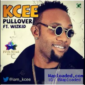 KCee - PullOver ft Wizkid